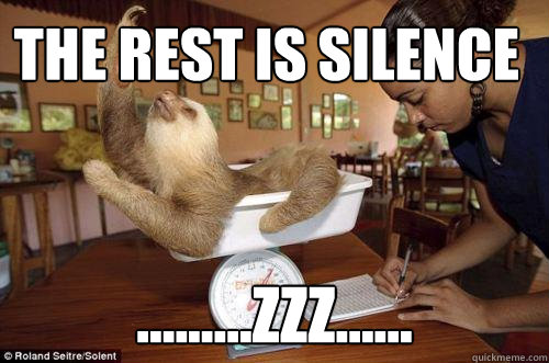  The rest is silence .........zzz......  Dramatic Sloth