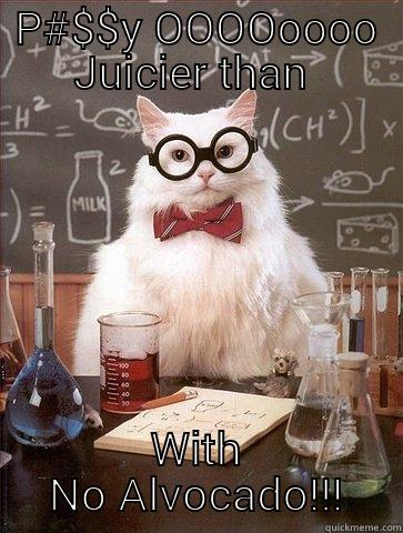 P#$$Y OOOOOOOO JUICIER THAN  SUSHI WITH NO ALVOCADO!!! Chemistry Cat