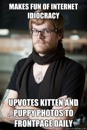makes fun of internet idiocracy upvotes kitten and puppy photos to frontpage daily  Hipster Barista