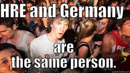 HRE AND GERMANY   ARE THE SAME PERSON. Sudden Clarity Clarence