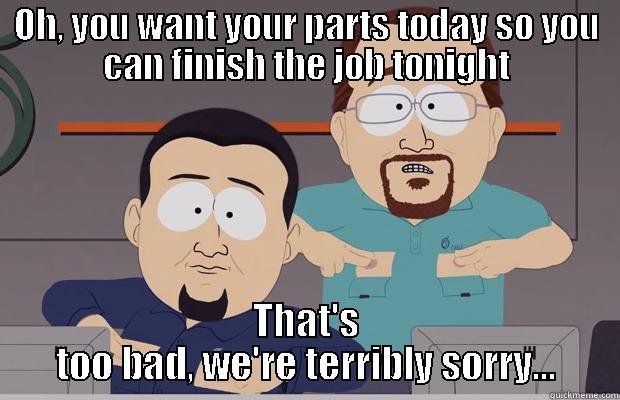 the parts department - OH, YOU WANT YOUR PARTS TODAY SO YOU CAN FINISH THE JOB TONIGHT THAT'S TOO BAD, WE'RE TERRIBLY SORRY... Misc