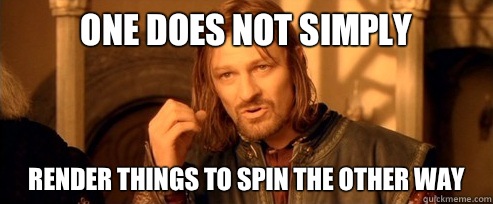 One does not simply Render things to spin the other way  One Does Not Simply