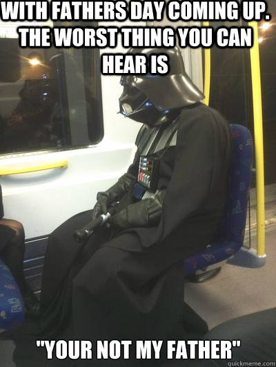 with fathers day coming up. the worst thing you can hear is 
