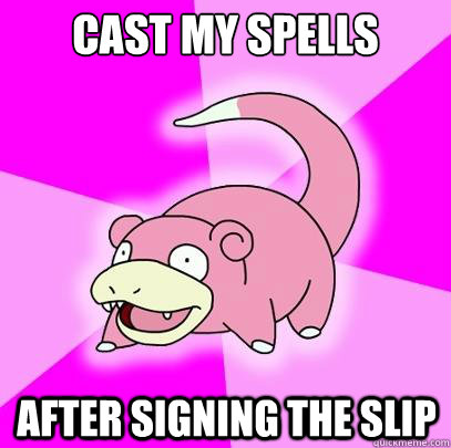 Cast my spells After signing the slip  Slowpoke