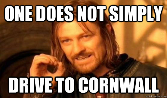 One does not simply Drive to cornwall  One Does Not Simply Call You