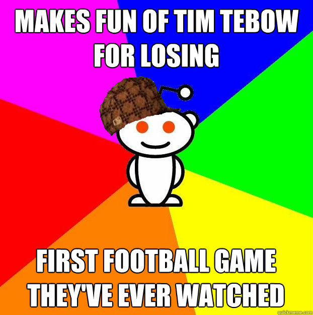 makes fun of tim tebow for losing first football game they've ever watched  Scumbag Redditor