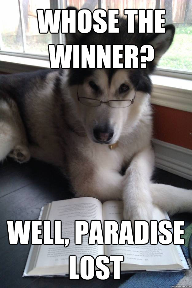 Whose the Winner? Well, paradise lost - Whose the Winner? Well, paradise lost  Condescending Literary Pun Dog