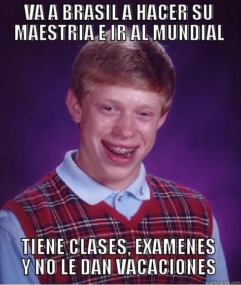 VA A BRASIL A HACER SU MAESTRIA E IR AL MUNDIAL TIENE CLASES, EXAMENES Y NO LE DAN VACACIONES Bad Luck Brian