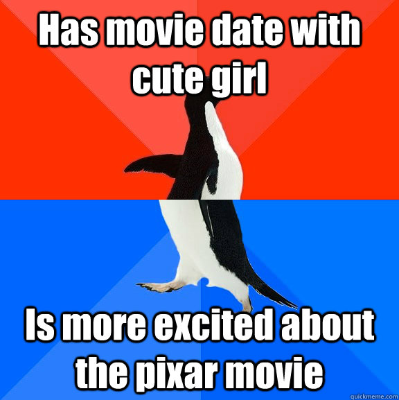 Has movie date with cute girl Is more excited about the pixar movie  Socially Awesome Awkward Penguin