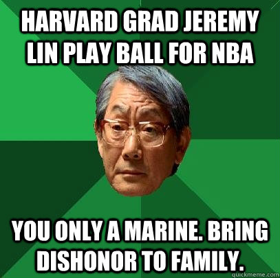 harvard grad jeremy lin play ball for nba you only a marine. bring dishonor to family.  High Expectations Asian Father