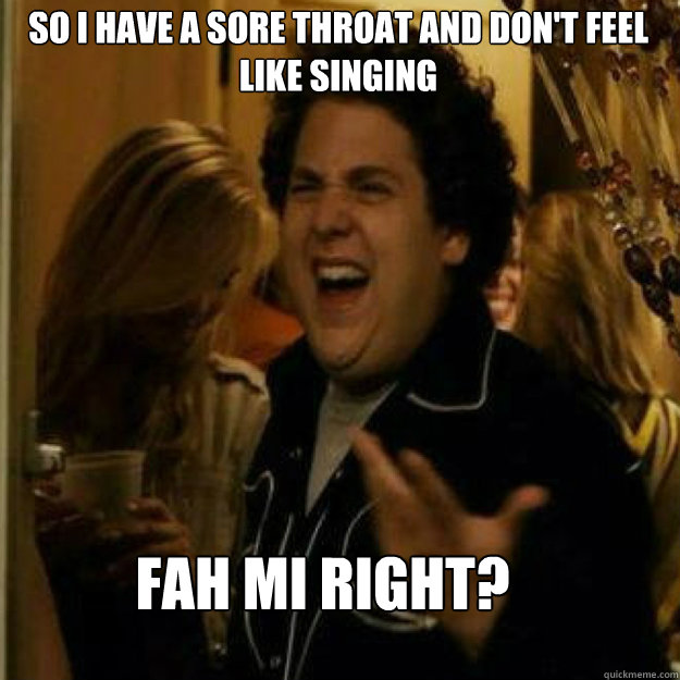 So I have a sore throat and don't feel like singing fah mi right? - So I have a sore throat and don't feel like singing fah mi right?  Misc