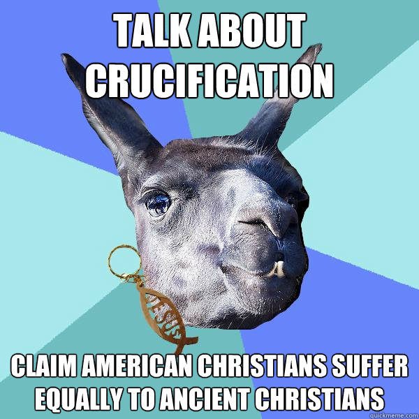 Talk about crucification Claim American Christians suffer equally to ancient Christians  Christian Mama Llama