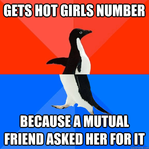 Gets Hot girls number Because a mutual friend asked her for it  Socially Awesome Awkward Penguin