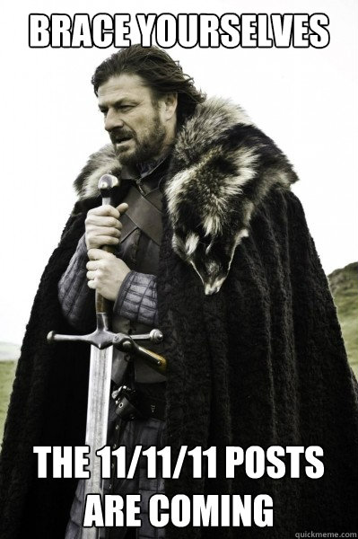 Brace yourselves the 11/11/11 posts are coming  Brace Steve