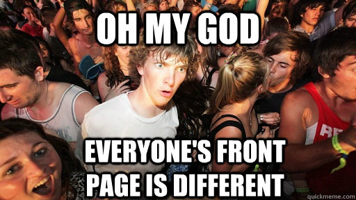 oh my god everyone's front page is different - oh my god everyone's front page is different  Sudden Clarity Clarence