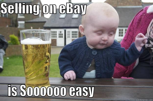 SELLING ON EBAY                            IS SOOOOOO EASY                       drunk baby