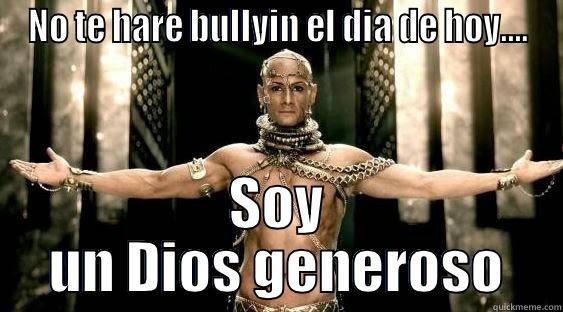 NO TE HARE BULLYIN EL DIA DE HOY…. SOY UN DIOS GENEROSO Misc