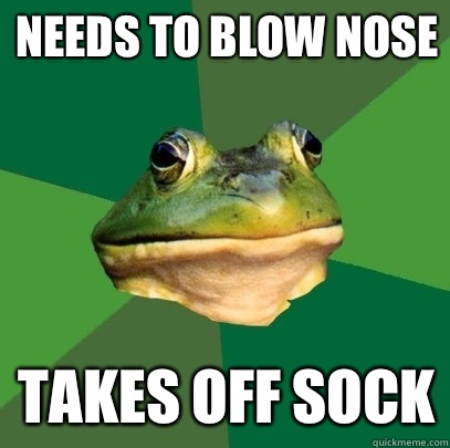Needs to blow nose Takes off sock  Foul Bachelor Frog