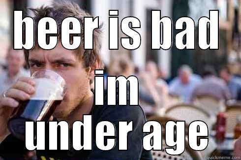 BEER IS BAD IM UNDER AGE Lazy College Senior