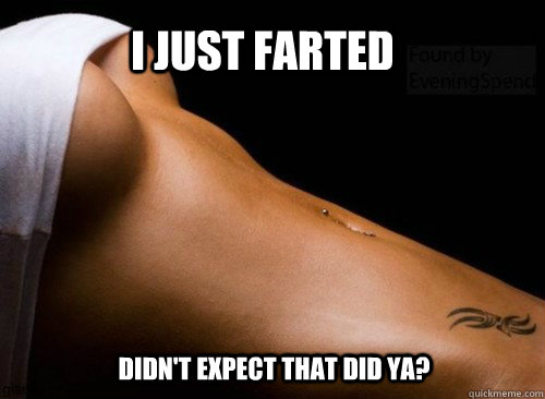 I just farted Didn't expect that did ya? - I just farted Didn't expect that did ya?  sexy fart