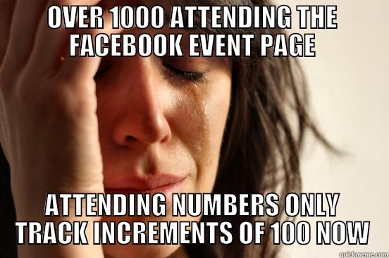 OVER 1000 ATTENDING THE FACEBOOK EVENT PAGE ATTENDING NUMBERS ONLY TRACK INCREMENTS OF 100 NOW First World Problems