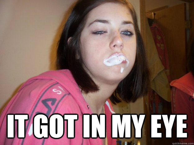  It got in my eye  