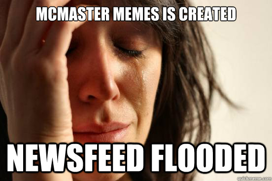 mcmaster memes is created newsfeed flooded  First World Problems