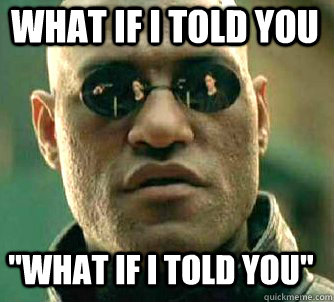 what if i told you 