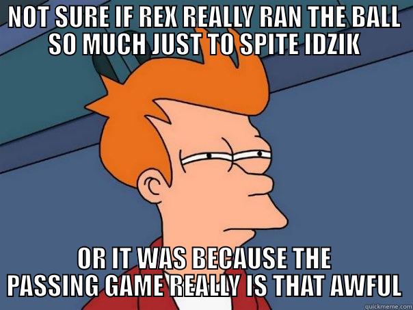 NOT SURE IF REX REALLY RAN THE BALL SO MUCH JUST TO SPITE IDZIK OR IT WAS BECAUSE THE PASSING GAME REALLY IS THAT AWFUL Futurama Fry