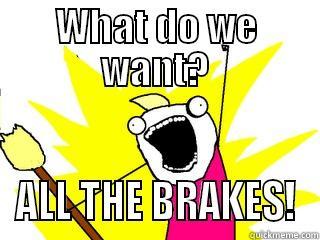 WHAT DO WE WANT? ALL THE BRAKES! All The Things