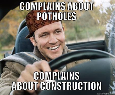 The cycle of hippocracy - COMPLAINS ABOUT POTHOLES COMPLAINS ABOUT CONSTRUCTION SCUMBAG DRIVER