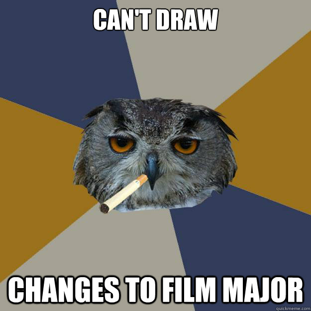 can't draw changes to film major  Art Student Owl