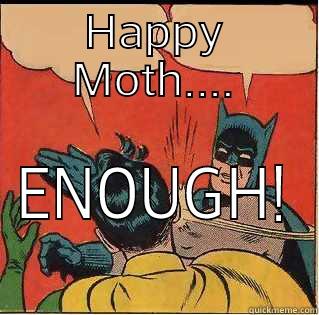 HAPPY MOTH.... ENOUGH! Slappin Batman