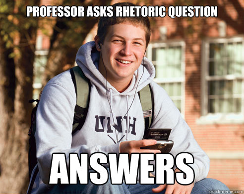 Professor asks rhetoric question answers  College Freshman