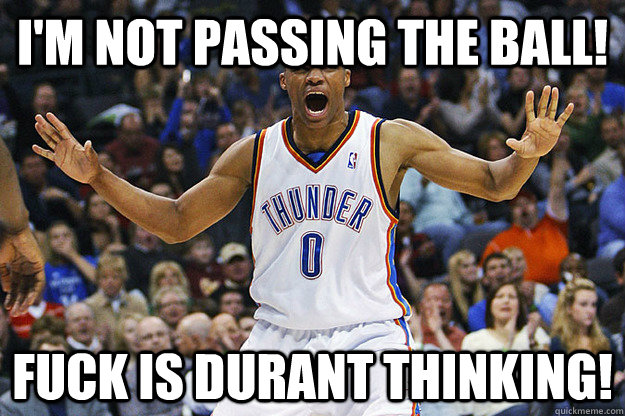 I'm Not Passing The Ball! Fuck Is Durant Thinking! - I'm Not Passing The Ball! Fuck Is Durant Thinking!  Russell Westbrook