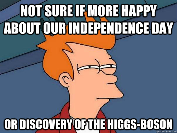 Not sure if more happy about our independence day or discovery of the higgs-boson - Not sure if more happy about our independence day or discovery of the higgs-boson  Futurama Fry