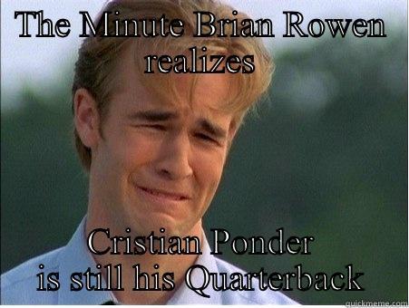 THE MINUTE BRIAN ROWEN REALIZES CRISTIAN PONDER IS STILL HIS QUARTERBACK 1990s Problems