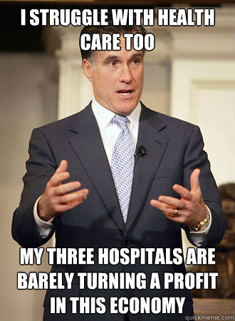 I struggle with health care too My three hospitals are barely turning a profit in this economy  Relatable Romney