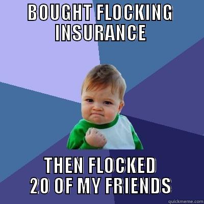 BOUGHT FLOCKING INSURANCE THEN FLOCKED 20 OF MY FRIENDS Success Kid