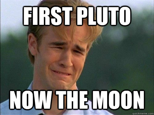first pluto now the moon  Crybaby Van Der Beek