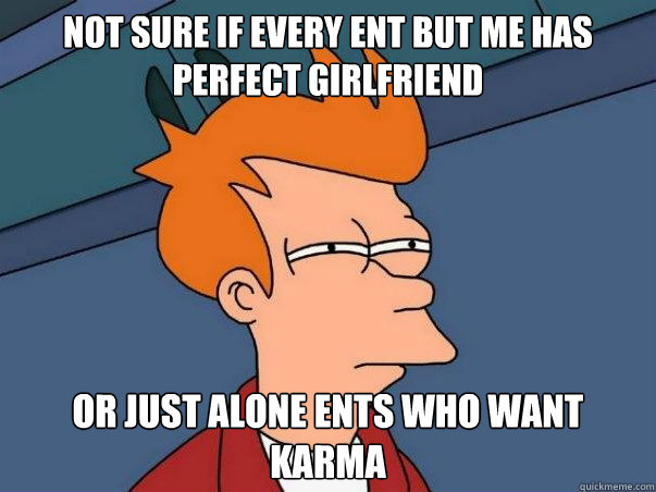 Not sure if every ent but me has perfect girlfriend Or just alone ents who want karma   Colorblind Futurama Fry