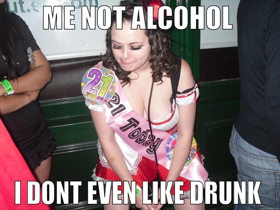 ME NOT ALCOHOL I DONT EVEN LIKE DRUNK Misc