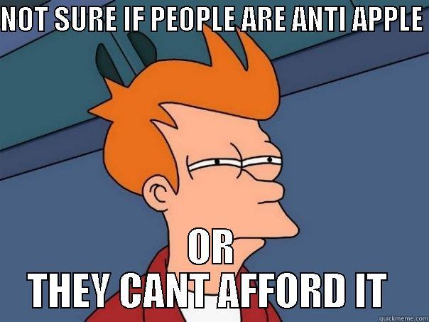 NOT SURE IF PEOPLE ARE ANTI APPLE  OR THEY CANT AFFORD IT  Futurama Fry