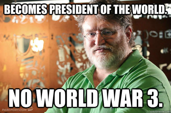 Becomes president of the world. No world war 3.  