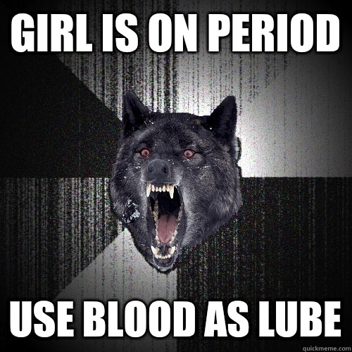 girl is on period use blood as lube  Insanity Wolf