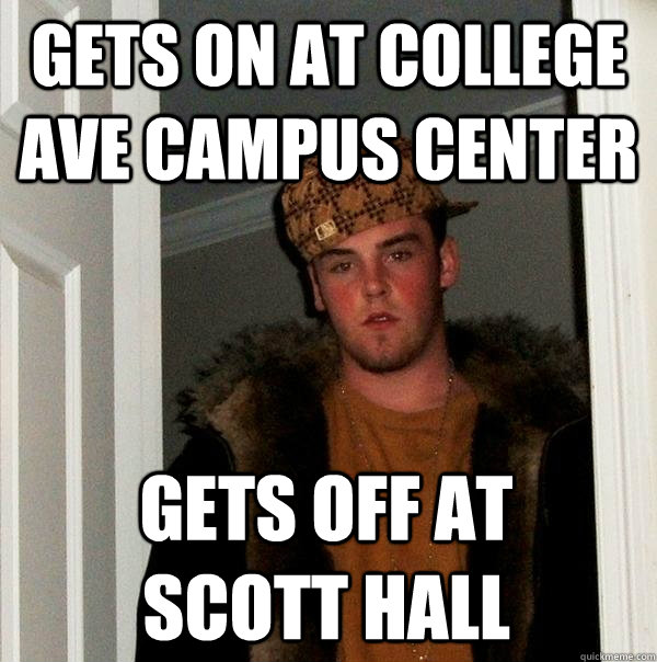 Gets on at college ave campus center Gets off at scott hall  Scumbag Steve