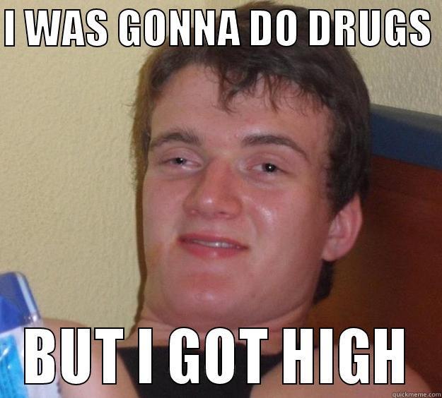 I WAS GONNA DO DRUGS  BUT I GOT HIGH 10 Guy