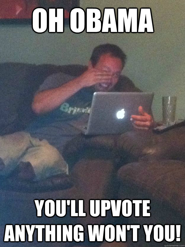 Oh Obama You'll upvote anything won't you! - Oh Obama You'll upvote anything won't you!  Meme-discovering dad walking dead