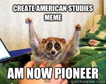 create american studies meme am now pioneer  American Studies Slow Loris