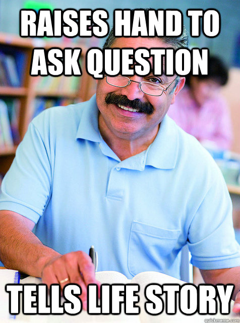 Raises Hand to Ask question Tells life story  